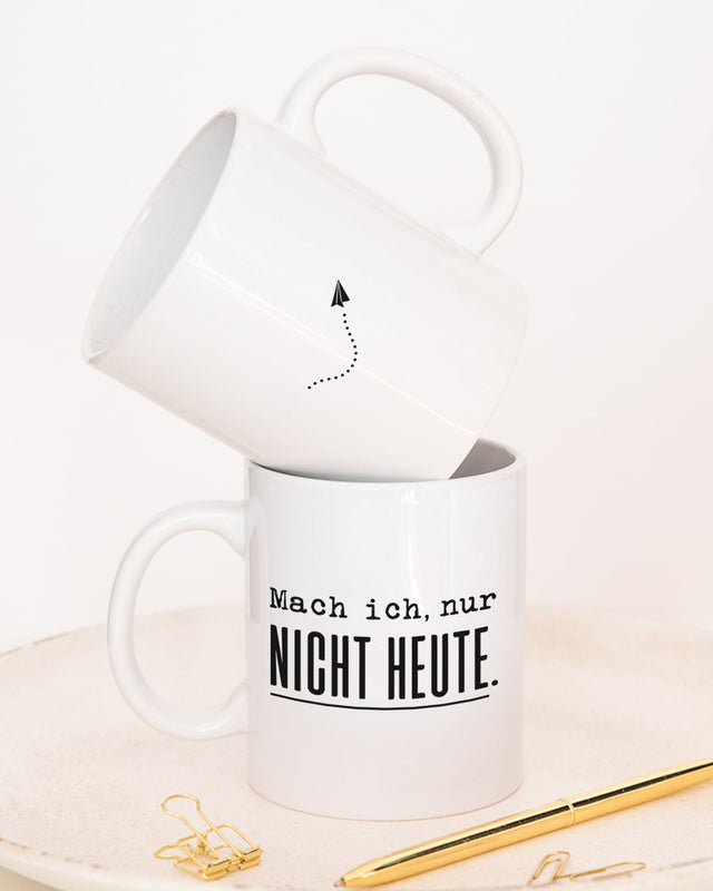 Mach ich. Nur nicht heute. - Tasse