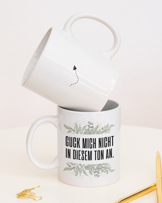 Guck mich nicht in diesem Ton an. - Tasse